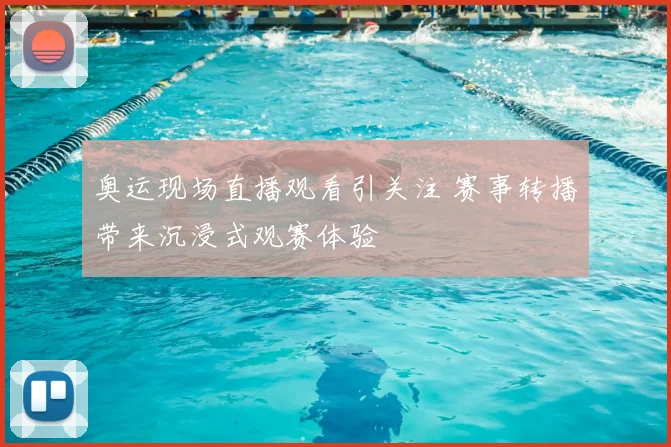 奥运现场直播观看引关注 赛事转播带来沉浸式观赛体验