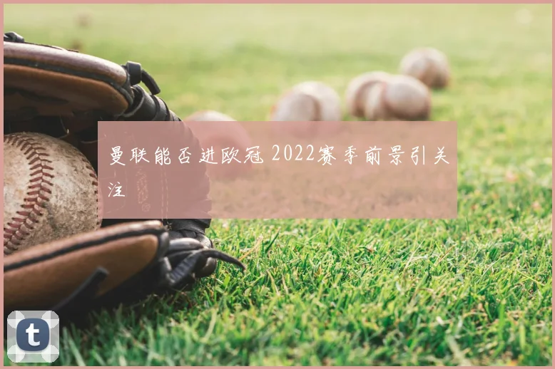 曼联能否进欧冠 2022赛季前景引关注
