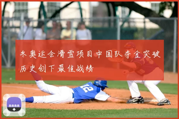 冬奥运会滑雪项目中国队夺金突破历史创下最佳战绩