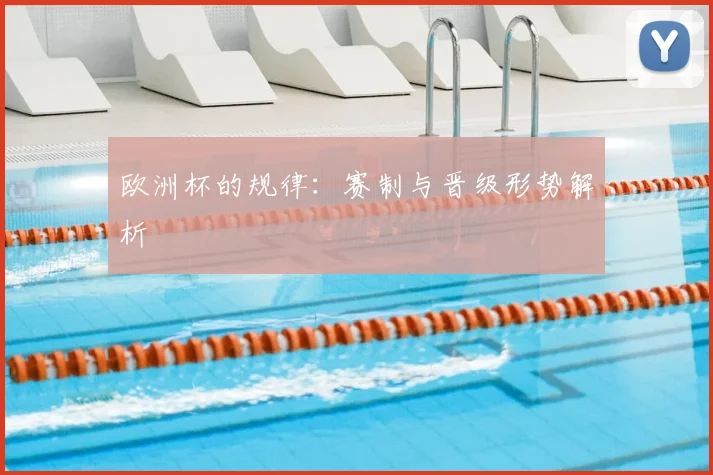 欧洲杯的规律：赛制与晋级形势解析