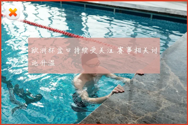 欧洲杯盆口持续受关注 赛事相关讨论升温