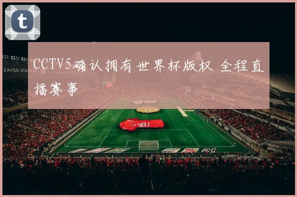 CCTV5确认拥有世界杯版权 全程直播赛事