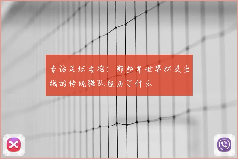 专访足坛名宿：那些年世界杯没出线的传统强队经历了什么