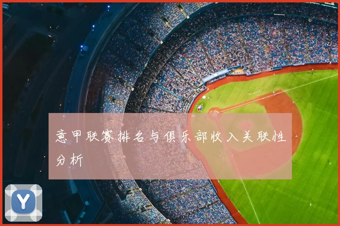 意甲联赛排名与俱乐部收入关联性分析