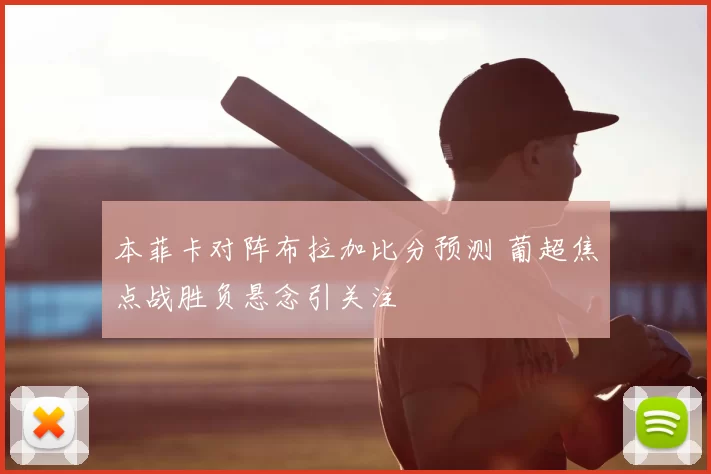 本菲卡对阵布拉加比分预测 葡超焦点战胜负悬念引关注