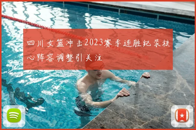 四川女篮冲击2023赛季连胜纪录核心阵容调整引关注