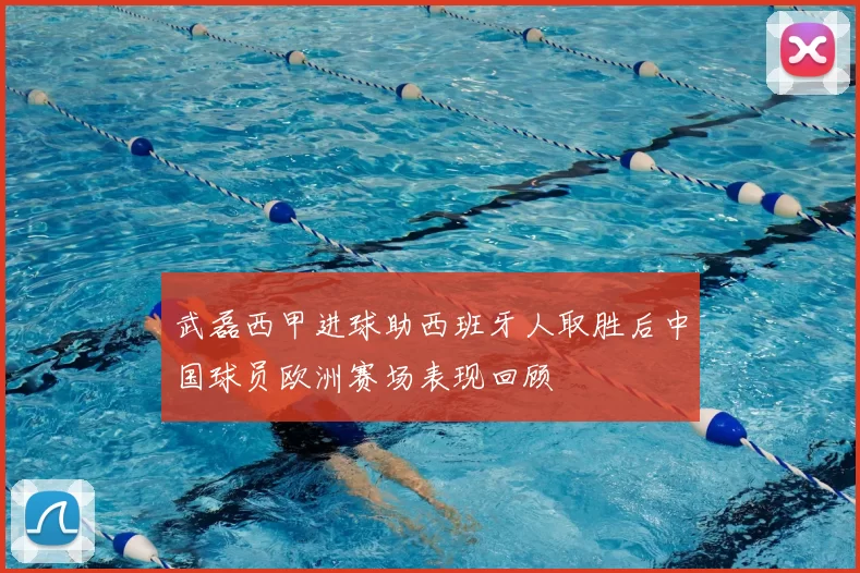武磊西甲进球助西班牙人取胜后中国球员欧洲赛场表现回顾