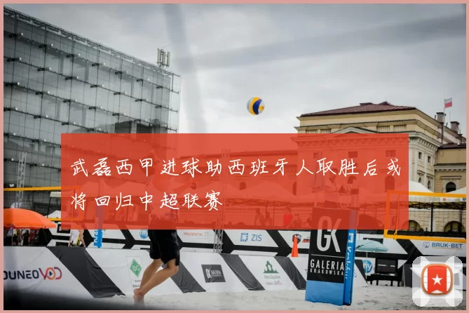武磊西甲进球助西班牙人取胜后或将回归中超联赛